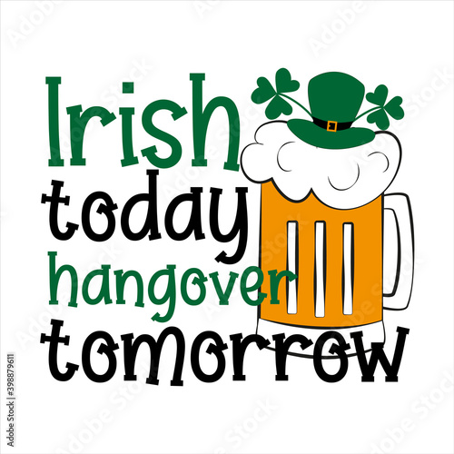 Irish today hangover tomorrow - funny phrase, with beer mug and leprechaun hat for Saint Patrick's Day. Good for T shirt print, card, poster, mug, label and gifts design.