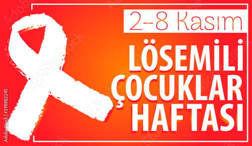 children with leukemia week 2-8 November Turkish: losemili cocuklar haftasi 2-8 Kasim 