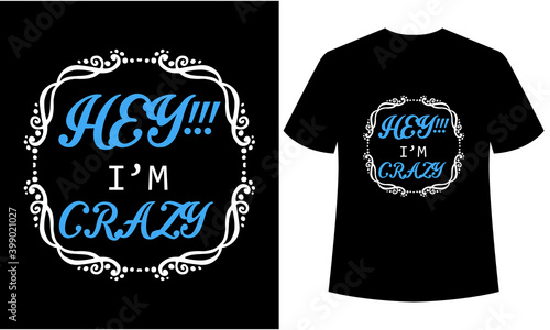 hey i am crazy typography t-shirt design. Print ready t-shirt