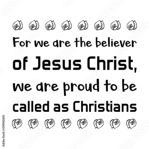For we are the believer of Jesus Christ, we are proud to be called as Christians. Vector Quote