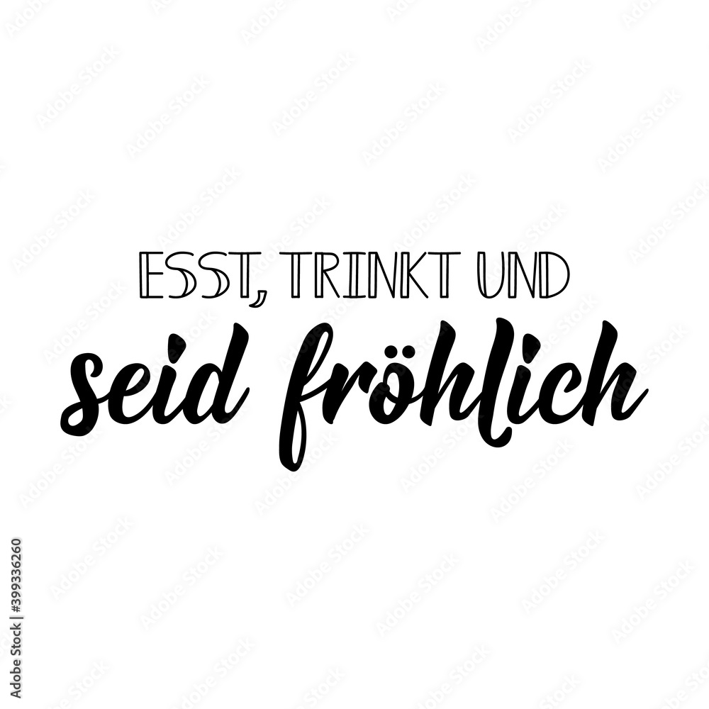 Translation from German: Eat, drink and be happy. Lettering. Ink illustration. Modern brush calligraphy.