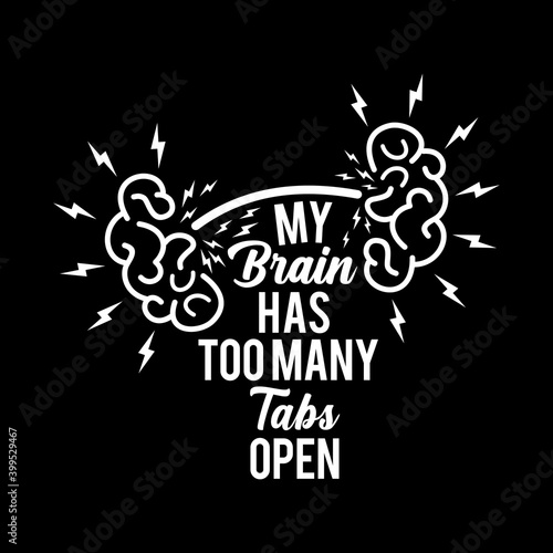 My Brain has too many tabs open - Vector typography saying design- Tshirt-banner-tote bag, poster etc. Perfect use for your print