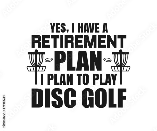 Yes, I have a retirement plan i plan to play disc golf, Disc Golf T-shirt vector, Typography T-shirt Design
