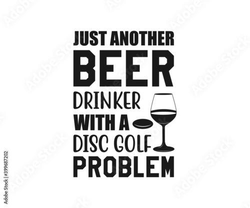 Just another beer drinker with a disc golf problem. Disc Golf Designs, Disc Golf T-shirt vector, Typography T-shirt Design