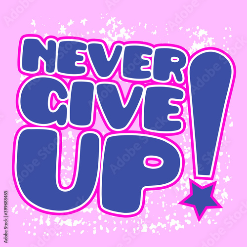 Never give up. design element for sign, t-shirt, flyer, banner, poster. Vector art for kids and girls