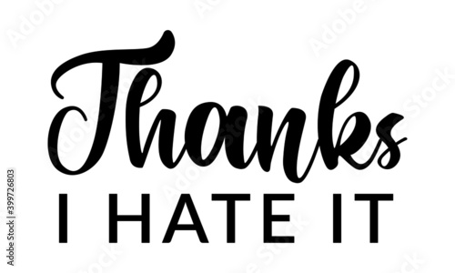 Thanks, I hate it, Funny Quote Design, Typography for print or use as poster, card, flyer or T Shirt photo
