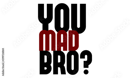 You mad Bro, Funny Quote Design, Typography for print or use as poster, card, flyer or T Shirt