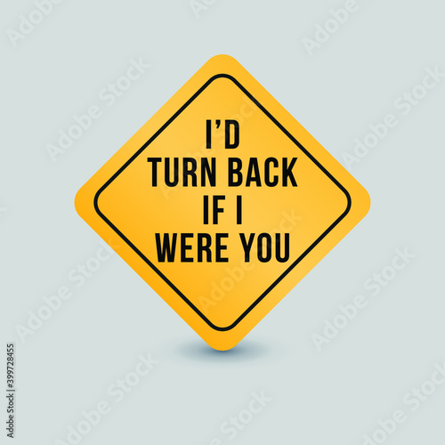 Funny sign: I'd turn back if i were you. Road sign icon. Eps10 vector illustration.