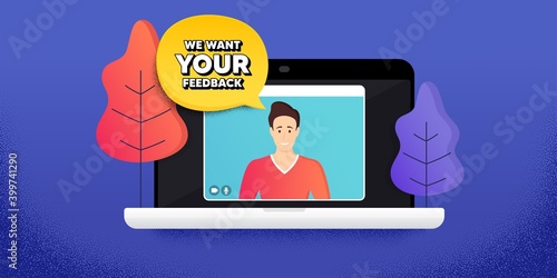 We want your feedback symbol. Video call conference. Remote work banner. Survey or customer opinion sign. Client comment. Online conference laptop. Your feedback banner. Vector