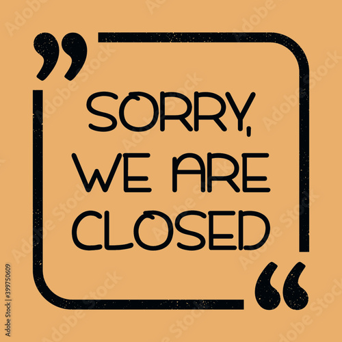 Sorry, we are closed. Inspirational motivational quote. Vector illustration for design