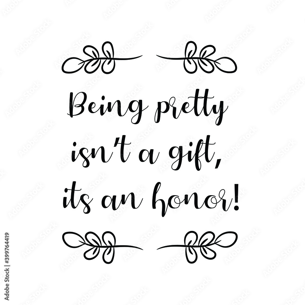 Being pretty isn’t a gift, its an honor. Vector Quote