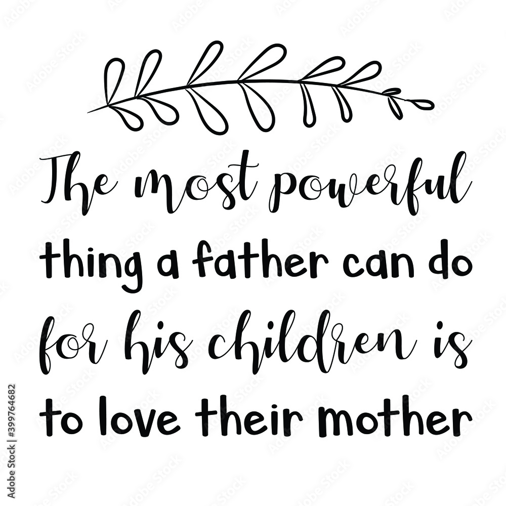 The most powerful thing a father can do for his children is to love their mother. Vector Quote The most powerful thing a father can do for his children is to love their mother. Vector Quote