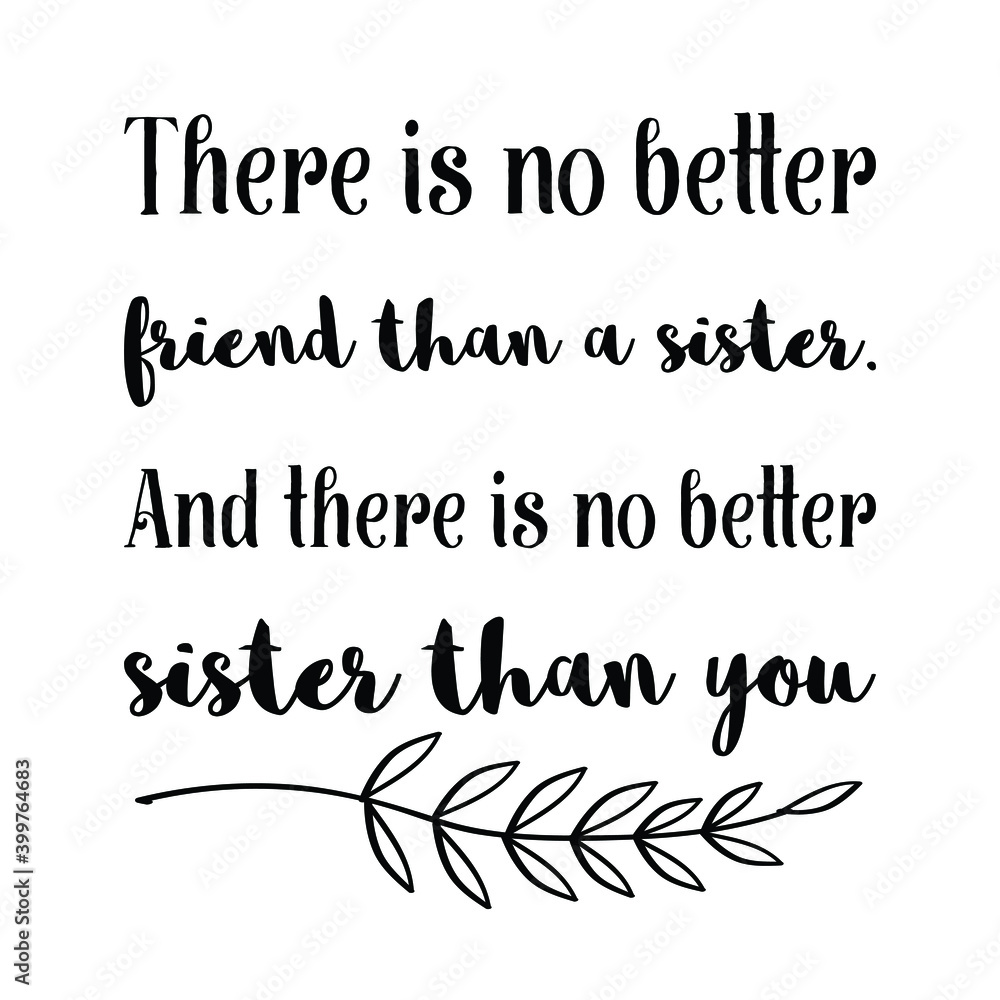 There is no better friend than a sister. And there is no better sister than you. Vector Quote