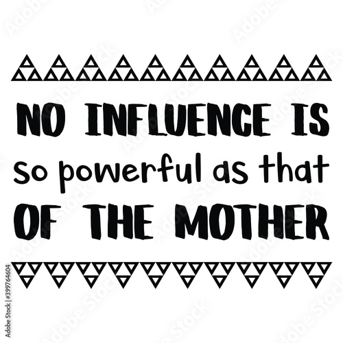 No influence is so powerful as that of the mother. Vector Quote