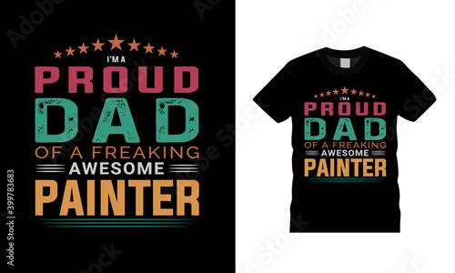 I’m A Proud Dad Of A Freaking Awesome Painter t shirt design, vector, eps 10, typography, apparel, print, template, dad t shirt design