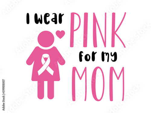 I wear pink for my mom. Breast Cancer Awareness Quote. Pink realistic Ribbon for women sickness inspiration. Lettering Clipart For t-shirt, greeting card or poster design Sport Background Vector.