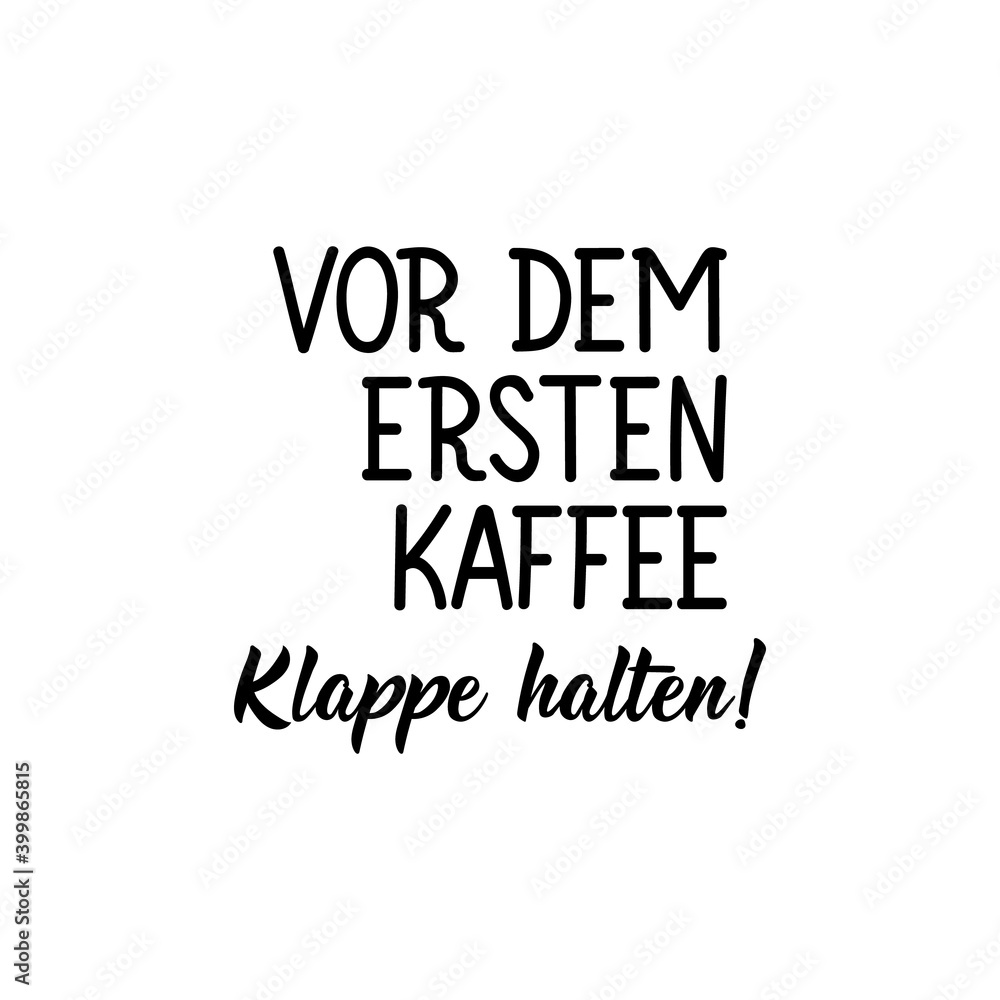Translation from German: Shut up before the first coffee. Lettering. Ink illustration. Modern brush calligraphy. Translation from German: Shut up before the first coffee. Lettering. Ink illustration. Modern brush calligraphy.