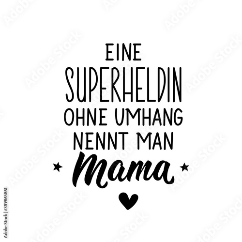 Translation from German: A superhero without a cape is called mom. Lettering. Ink illustration. Modern brush calligraphy.