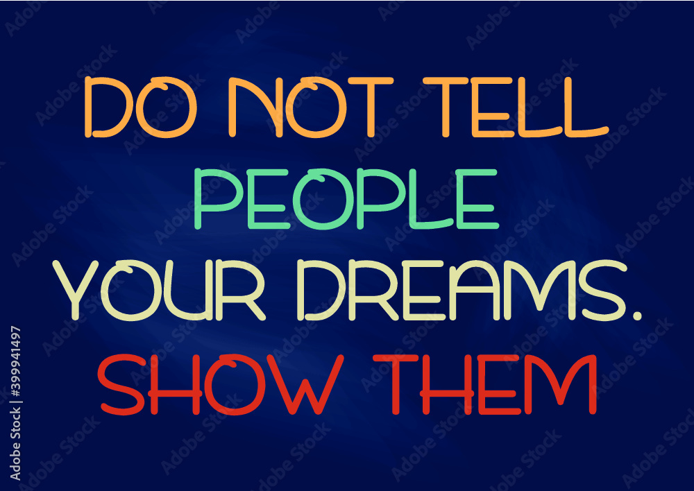 Don't tell People your dreams. Show them. Motivational phrase. Vector illustration for design Don't tell People your dreams. Show them. Motivational phrase. Vector illustration for design