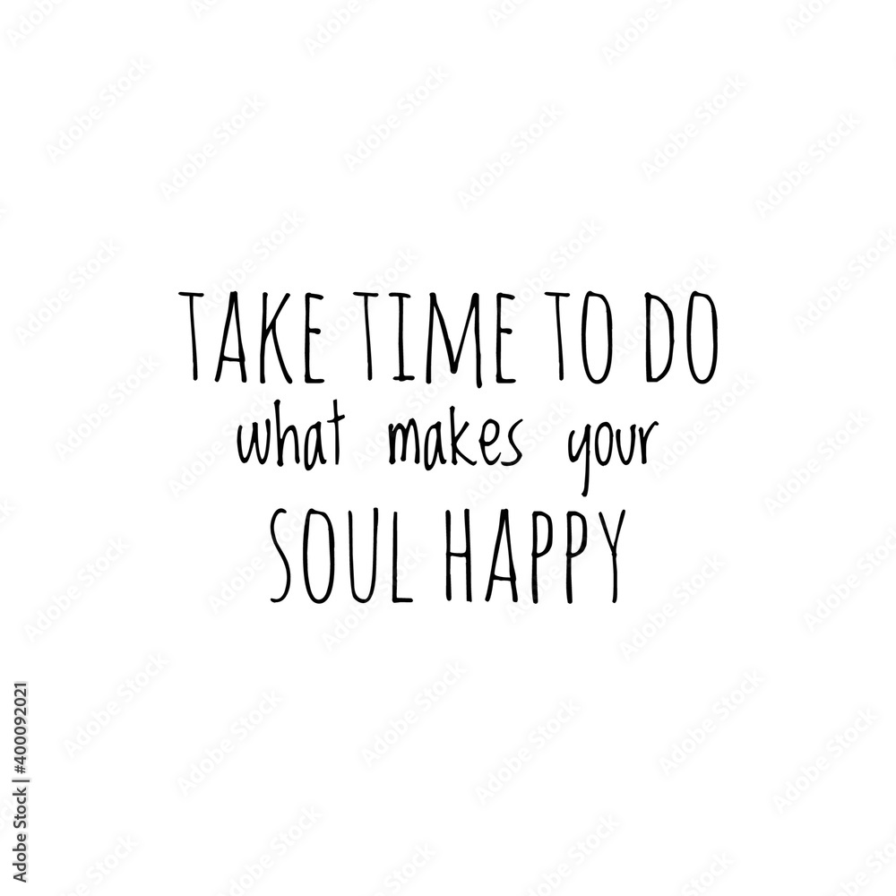 Fototapeta premium ''Take time to do what makes your soul happy'' Lettering