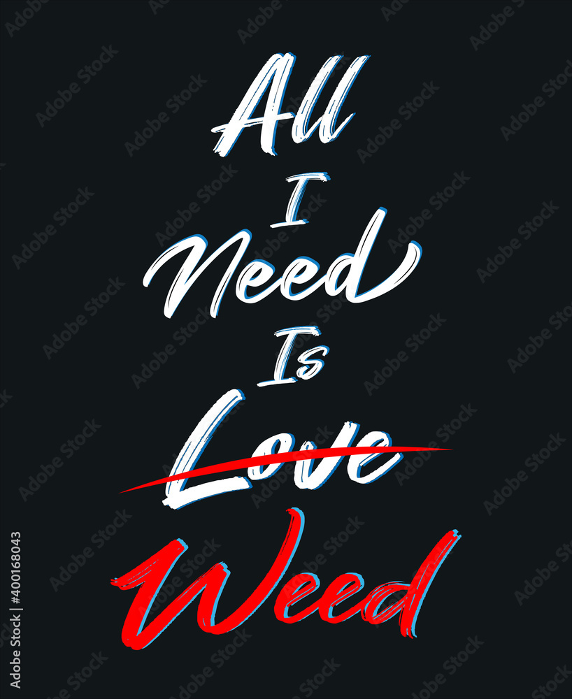 All i need is love weed typography vector t-shirt, poster design. All i need is love weed typography vector t-shirt, poster design.