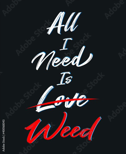 All i need is love weed typography vector t-shirt, poster design.
