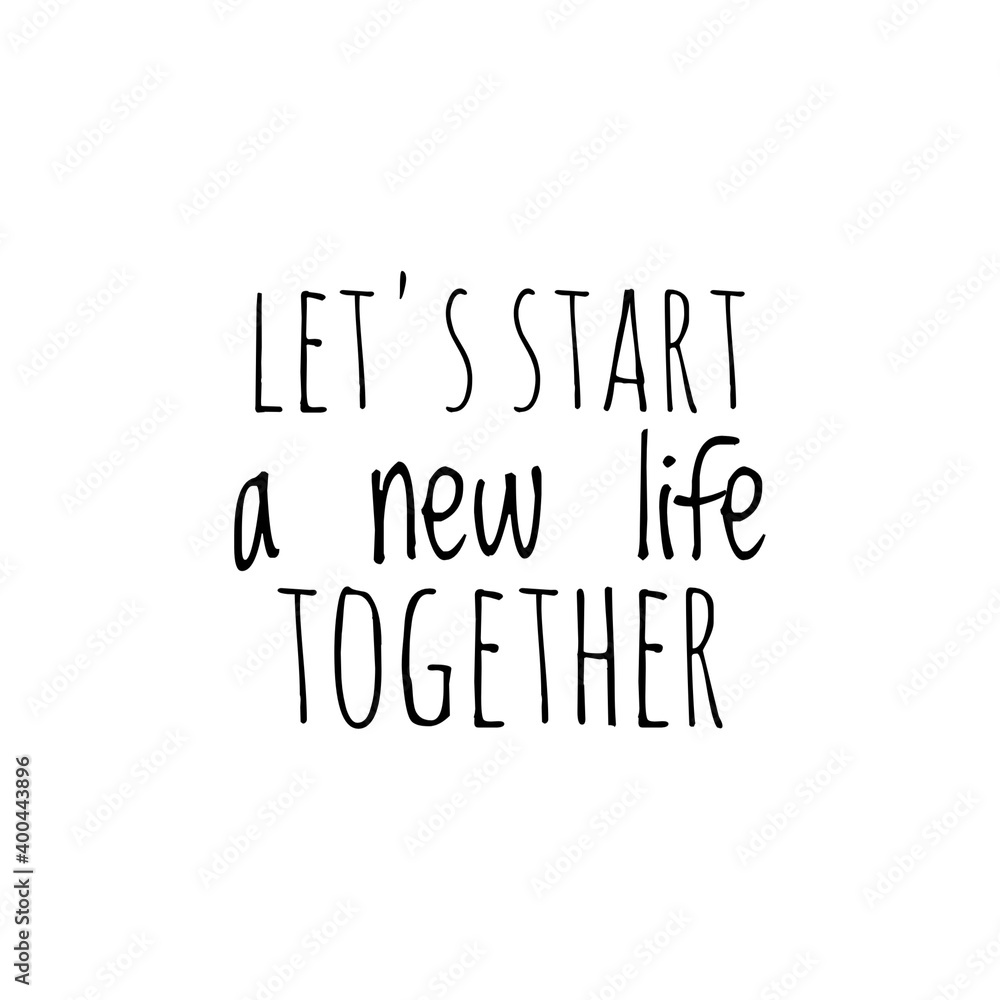 ''Let's start a new life together'' Lettering ''Let's start a new life together'' Lettering