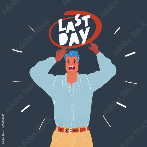 Vector illustration of Last day sign and man cry and paniced on dark background.