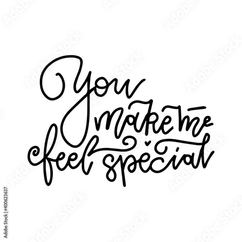 You make me feel special - black and white hand written lettering about love to Valentine s day design poster  greeting card  banner. Calligraphy linear vector illustration