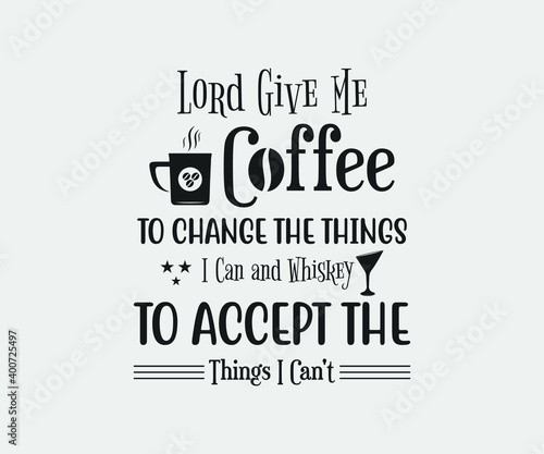 Lord Give Me Coffee To Change the Things I Can and Whiskey to Accept the Things I Can't. Take away cafe poster, t-shirt for caffeine addicts. Modern calligraphy for advertising print products, banners