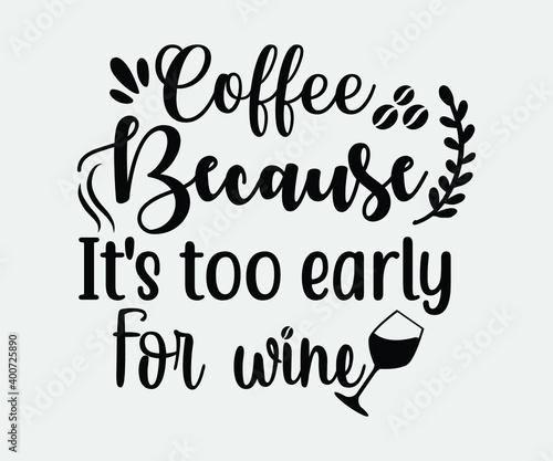 coffee typography Vintage Design. coffee because it's too early for wine. Take away cafe poster, t-shirt for caffeine addicts. Modern calligraphy for advertising print products, banners, cafe menu.