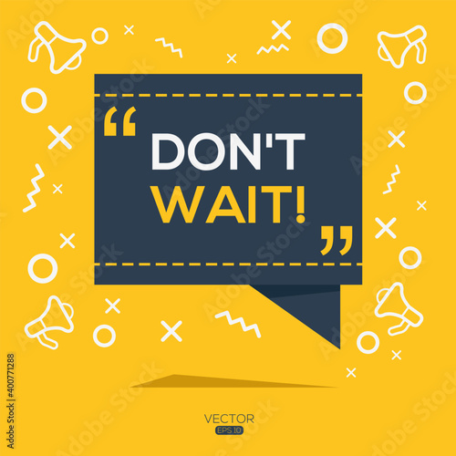 Creative (DON'T WAIT!) text written in speech bubble ,Vector illustration.