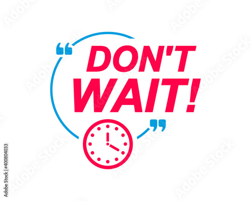 Dont Wait labels. Speech bubbles with clock icon. Advertising and marketing sticker.