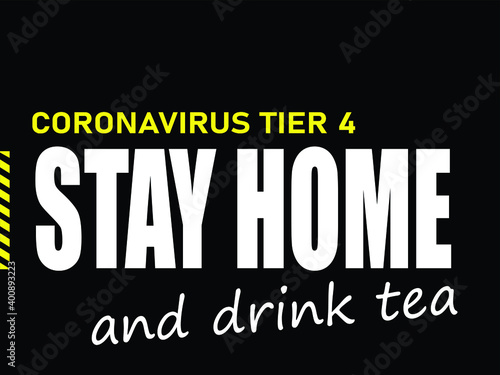 CORONAVIRUS TIER 4 STAY AT HOME and drink tea. British lockdown poster on a black background. Illustration. 