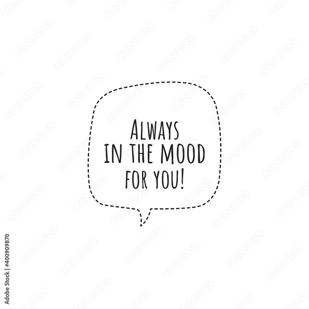 ''Always in the mood for you'' Lettering. Love quote illustration for couple products design/graphic design development ''Always in the mood for you'' Lettering. Love quote illustration for couple products design/graphic design development