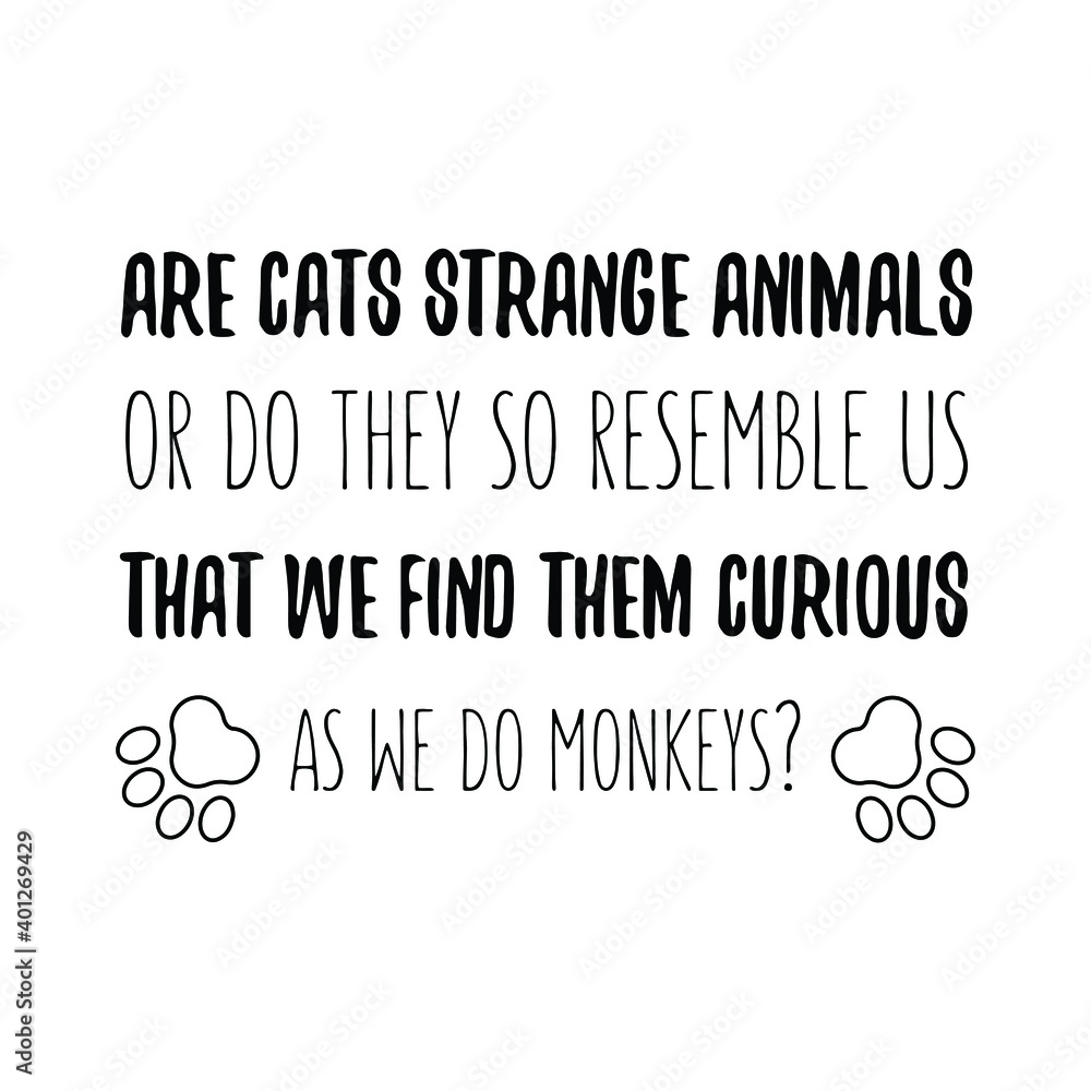 Are cats strange animals or do they so resemble us that we find them. Vector Quote Are cats strange animals or do they so resemble us that we find them. Vector Quote