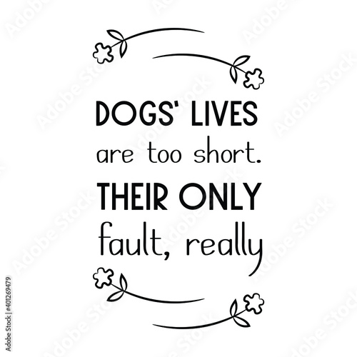 Dogs’ lives are too short. Their only fault, really. Vector Quote