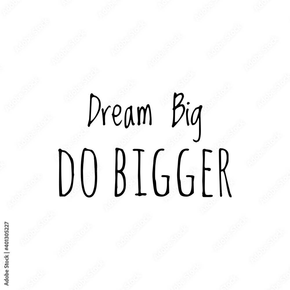 ''Dream big, do bigger'' Lettering