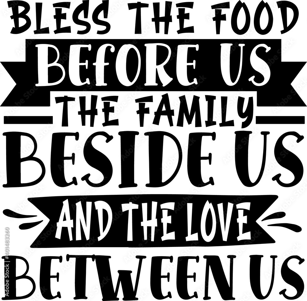 Bless The Food Before Us, The Family Beside Us And The Love Between Us