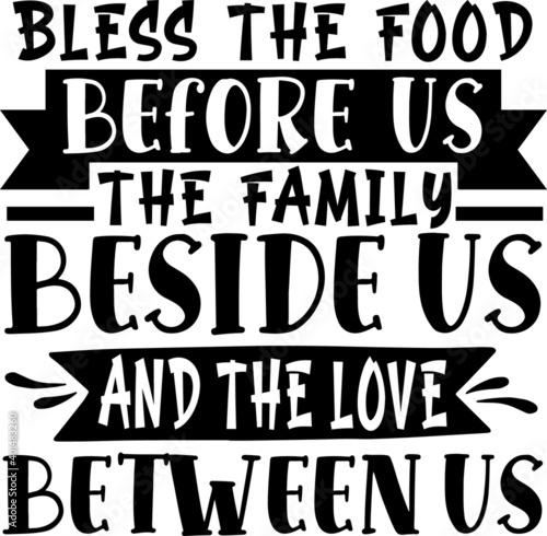 Bless The Food Before Us, The Family Beside Us And The Love Between Us
