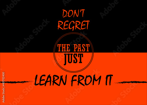 Motivational and Inspirational quotes - Don't regret the past just learn from it