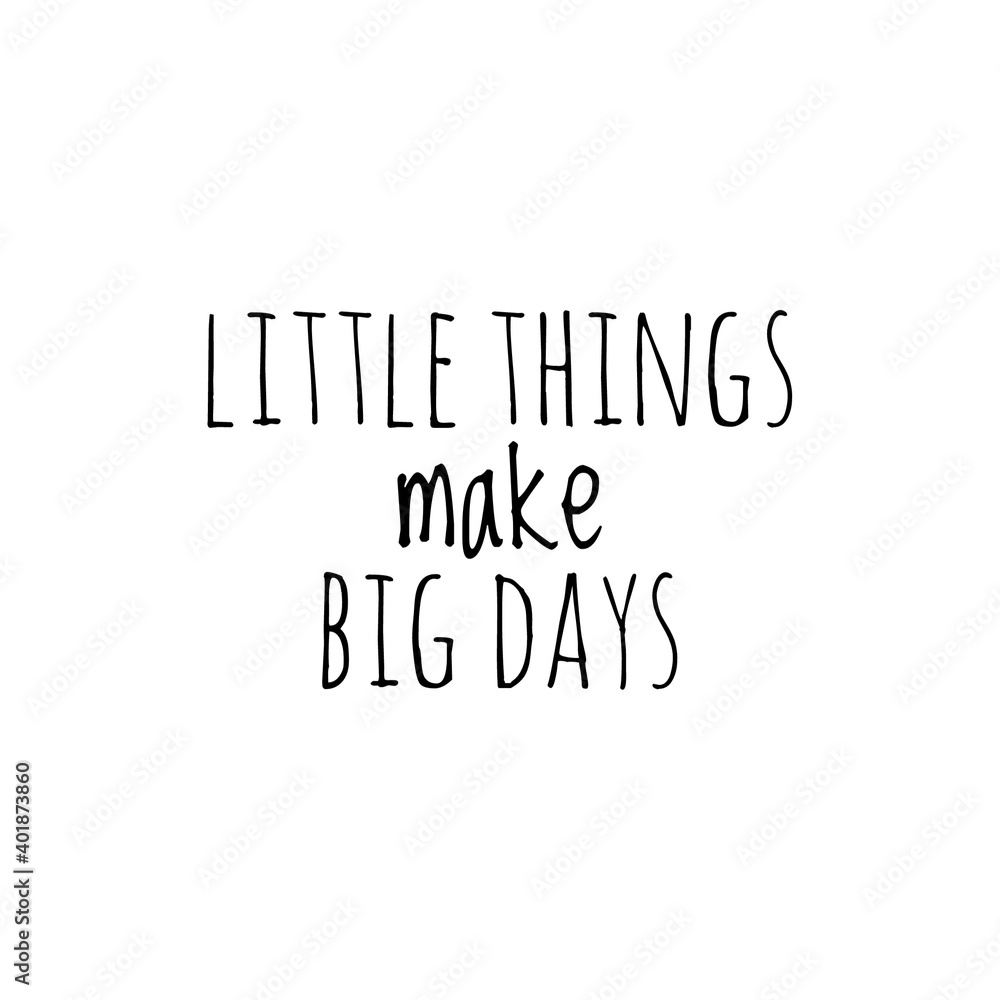 ''Little things make big days'' Lettering