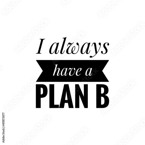 ''Have a plan b'' Lettering