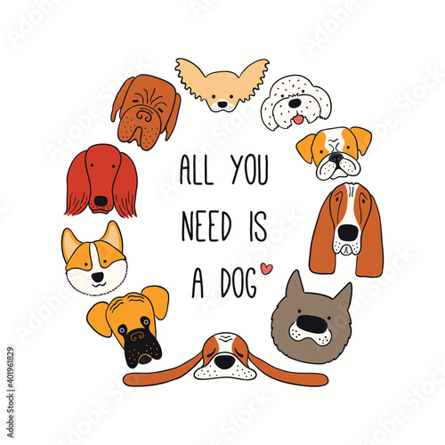 Cute funny different puppy faces round frame, quote All you need is a dog. Hand drawn color vector illustration, isolated on white. Line art. Design concept trendy pet poster, t-shirt, fashion print.