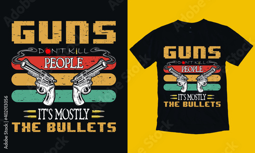 Guns Don't Kill People It's Mostly The Bullets, Gun T-shirt design