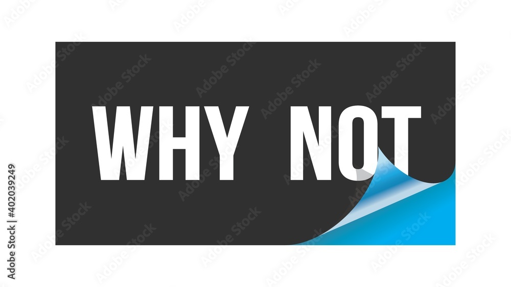 WHY NOT text written on black blue sticker. WHY NOT text written on black blue sticker.