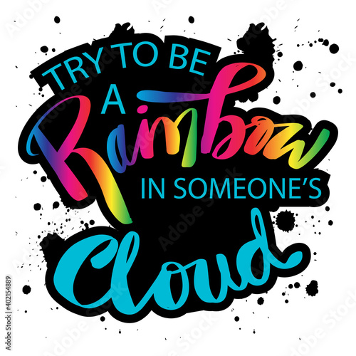 Try to be a rainbow in someone's cloud. Inspirational motivational quote.