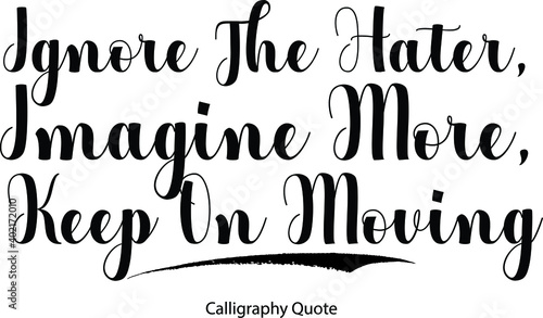 Ignore The Hater, Imagine More, Keep On Moving Bold Cursive Calligraphy Black Color Text On White Background