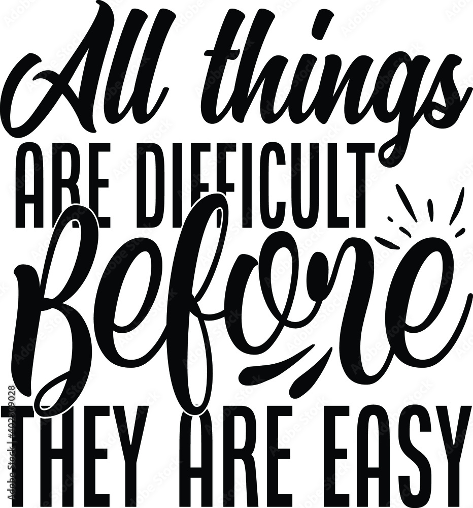 All things are difficult befor they are easy All things are difficult befor they are easy