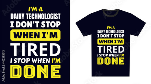dairy technologist T Shirt Design. I 'm a dairy technologist I Don't Stop When I'm Tired, I Stop When I'm Done